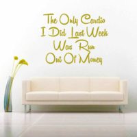 The Only Cardio I Did Last Week Was Run Out Of Money Vinyl Wall Decal Sticker