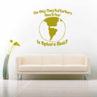 The Only Thing Flat Earthers Have To Fear Is Sphere Itself Vinyl Wall Decal Sticker
