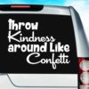 Throw Kindness Around Like Confetti Vinyl Car Window Decal Sticker