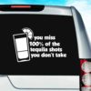 You Miss 100% Of The Tequila Shots You Dont Take Vinyl Car Window Decal Sticker