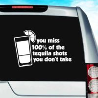 You Miss 100% Of The Tequila Shots You Dont Take Vinyl Car Window Decal Sticker